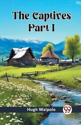 The Captives PART I by Hugh Walpole 9789362766397