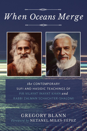 When Oceans Merge: The Contemporary Sufi and Hasidic Teachings of Pir Vilayat Khan and Rabbi Zalman Schachter-Shalomi by Gregory Blann 9781939681997
