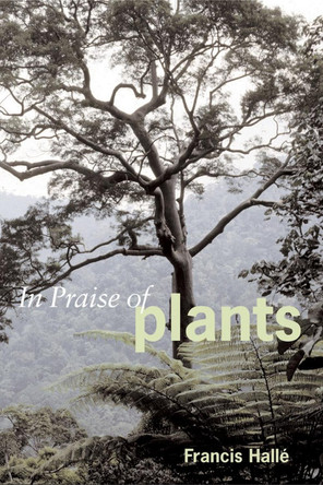 In Praise of Plants by Francis Halle 9781604692624