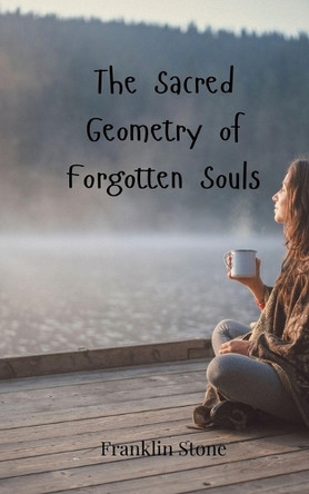The Sacred Geometry of Forgotten Souls by Franklin Stone 9783690807005