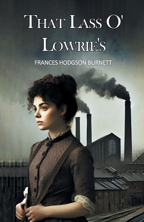 That Lass O' Lowrie's by Frances Hodgson Burnett 9789369078158
