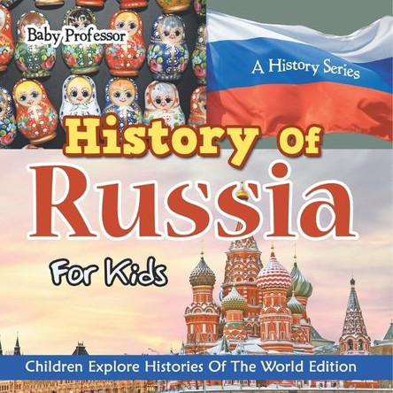 History Of Russia For Kids: A History Series - Children Explore Histories Of The World Edition by Baby Professor 9798869447050