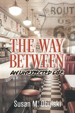 The Way Between: An Unexpected Life by Susan M Obijiski 9781634102711