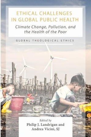 Ethical Challenges in Global Public Health: Climate Change, Pollution, and the Health of the Poor by Philip J Landrigan 9781725291744