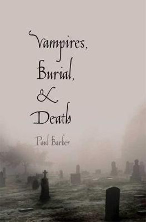 Vampires, Burial, and Death: Folklore and Reality; With a New Preface by Paul Barber