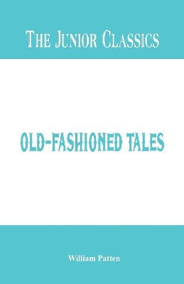 The Junior Classics -: Old-Fashioned Tales by William Patten 9789386367709