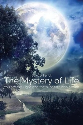 The Mystery of Life: You are the Light, and That's Indestructible Truth by Karolina Pospisilova 9781512399882