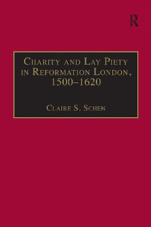 Charity and Lay Piety in Reformation London, 1500-1620 by Claire S. Schen