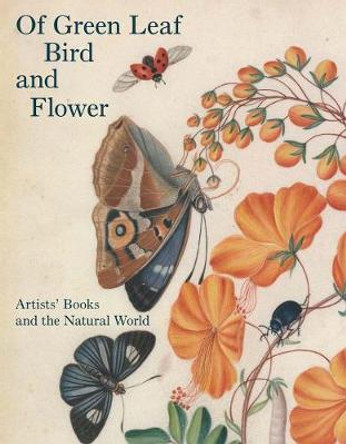 Of Green Leaf, Bird, and Flower: Artists' Books and the Natural World by Elisabeth R. Fairman