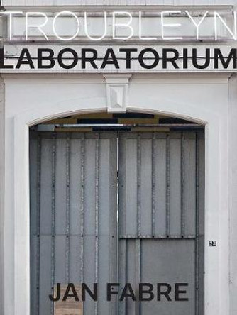 Troubleyn/Laboratorium: Jan Fabre by Sigrid Bousset