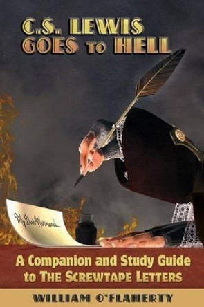 C.S. Lewis Goes to Hell: A Companion and Study Guide to the Screwtape Letters by William O'Flaherty 9781935688112