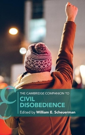 The Cambridge Companion to Civil Disobedience by William E. Scheuerman 9781108478045