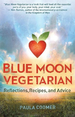 Blue Moon Vegetarian: Reflections, Recipes, and Advice by Paula Coomer 9781945419126