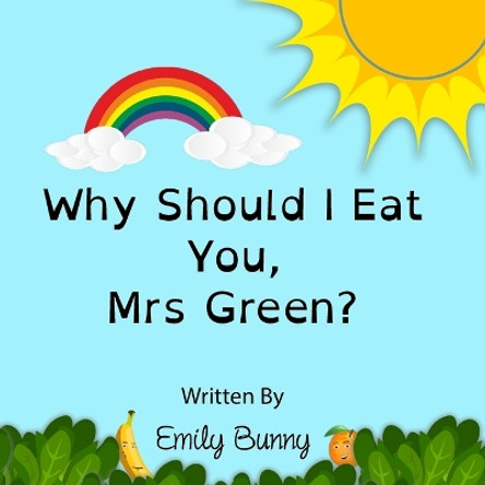 Why Should I Eat You, Mrs Green?: The Delightful Nutrition Book For Kids by Emily Bunny 9781916051706 Why Should I Eat You, Mrs Green?: The Delightful Nutrition Book For Kids by Emily Bunny 9781916051706