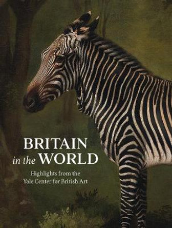 Britain in the World: Highlights from the Yale Center for British Art by Martina Droth