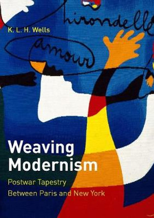 Weaving Modernism: Postwar Tapestry Between Paris and New York by K. L. H. Wells