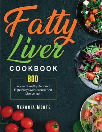 Fatty Liver Cookbook: 600 Easy and Healthy Recipes to Fight Fatty Liver Disease And Live Longer by Veronia Monte 9781803208671