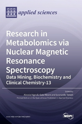 Research in Metabolomics via Nuclear Magnetic Resonance Spectroscopy: Data Mining, Biochemistry and Clinical Chemistry by Alessia Vignoli 9783036545530
