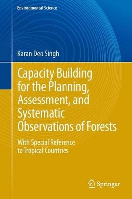 Capacity Building for the Planning, Assessment and Systematic Observations of Forests: With Special Reference to Tropical Countries by Karan Deo Singh 9783642442469