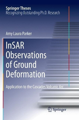 InSAR Observations of Ground Deformation: Application to the Cascades Volcanic Arc by Amy Laura Parker 9783319817996