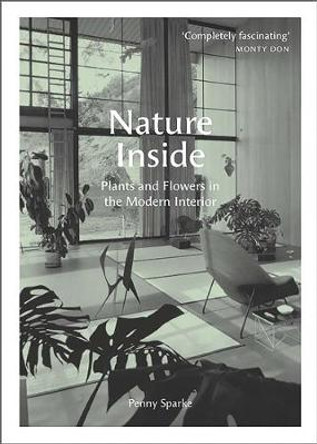 Nature Inside: Plants and Flowers in the Modern Interior by Penny Sparke