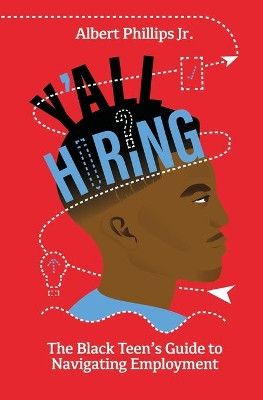 Y'all Hiring? The Black Teen's Guide to Navigating Employment by Albert Phillips 9781735324708