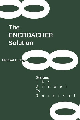 The ENCROACHER Solution: Seeking The Answer To Survival by Michael Hugo 9781639450756