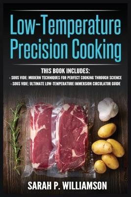 Low-Temperature Precision Cooking: Modern Techniques for Perfect Cooking Through Science, Ultimate Low-Temperature Immersion Circulator Guide by Sarah P Williamson 9788293791461