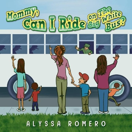 Mommy, Can I Ride on The Big White Bus? by Alyssa Romero 9781649905499