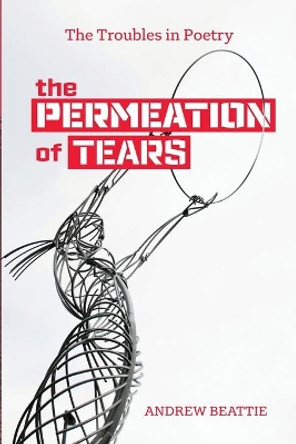 The Permeation of Tears: The Troubles in Poetry by Andrew Beattie 9781838483821