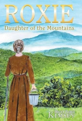 Roxie: Daughter of the Mountains by Becky Reece Kimsey 9781462405046