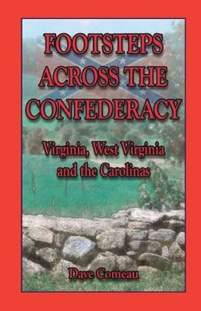 Footsteps Across the Confederacy: Virginia, West Virginia and the Carolinas by Dave Comeau 9781585499625