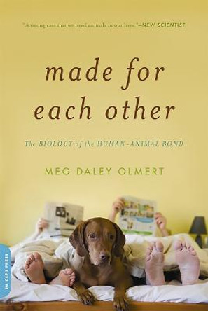 Made for Each Other: The Biology of the Human-Animal Bond by Meg Daley Olmert