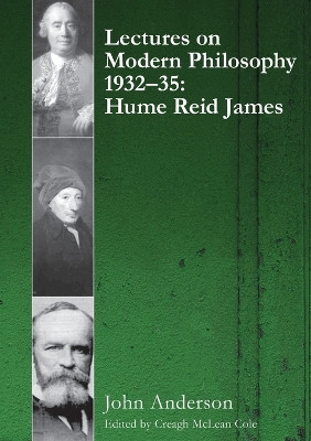 Lectures on Modern Philosophy 1932-35: Hume, Reid and James by John Anderson 9781920898861