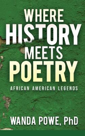 Where History Meets Poetry by Wanda Powe 9798985332612