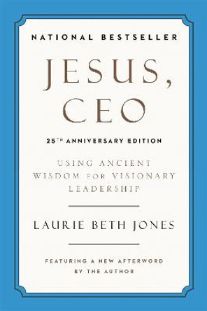 Jesus, CEO: Using Ancient Wisdom for Visionary Leadership by Laurie Beth Jones