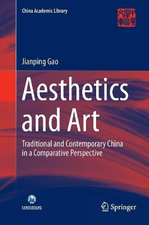 Aesthetics and Art: Traditional and Contemporary China in a Comparative Perspective by Jianping Gao 9783662585917
