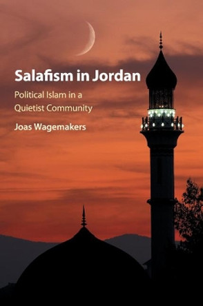 Salafism in Jordan: Political Islam in a Quietist Community by Joas Wagemakers 9781316615256