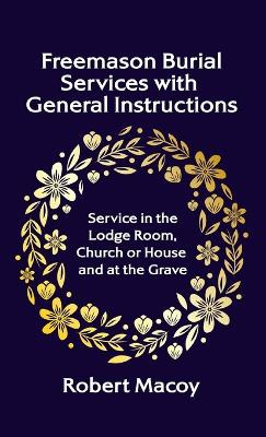 Freemason Burial Services with General Instructions Hardcover by Robert Macoy 9781639232963
