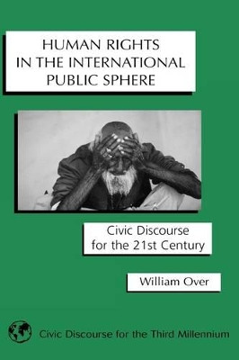 Human Rights in the International Public Sphere: Civic Discourse for the 21st Century by William Over 9781567504460