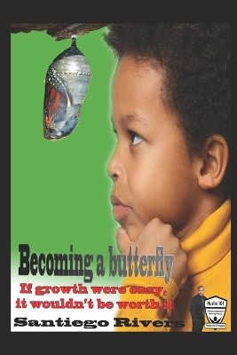 Becoming a butterfly: (if growth were easy, it wouldn't be worth it) by Santiego Rivers 9781737051664