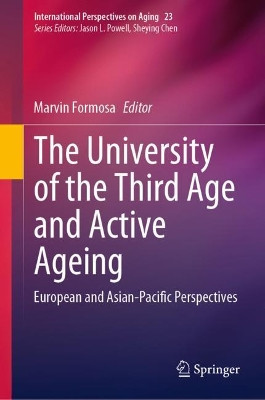 The University of the Third Age and Active Ageing: European and Asian-Pacific Perspectives by Marvin Formosa 9783030215149