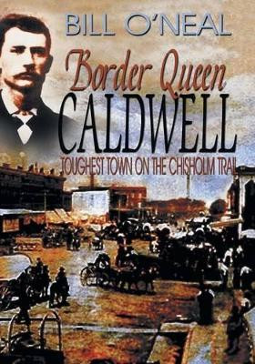 Border Queen Caldwell: Toughest Town on the Chisholm Trail by Bill O'Neal 9781934645666
