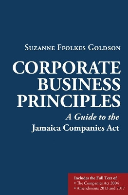 Corporate Business Principles: A Guide to the Jamaica Companies Act by Suzanne Ffolkes Goldson 9789768167880