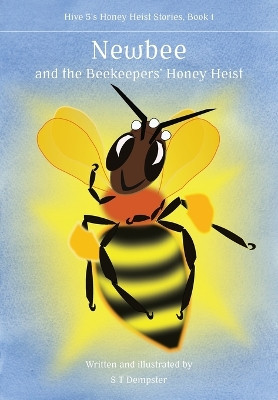 Newbee, and the Beekeepers' Honey Heist by S T Dempster 9781912271832