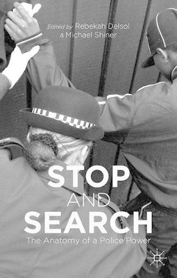 Stop and Search: The Anatomy of a Police Power by Rebekah Delsol 9781137336095