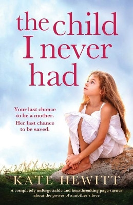 The Child I Never Had: A completely unforgettable and heartbreaking page-turner about the power of a mother's love by Kate Hewitt 9781800193024