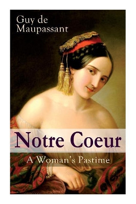 Notre Coeur - A Woman's Pastime: Psychological Novel by Guy de Maupassant 9788027332243