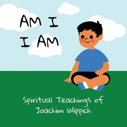 Am I I Am: Spiritual Teachings of Joachim Wippich by Jan Walsh 9798986313504