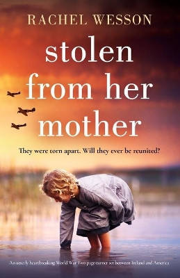 Stolen from Her Mother: An utterly heartbreaking World War Two page-turner set between Ireland and America by Rachel Wesson 9781803140919